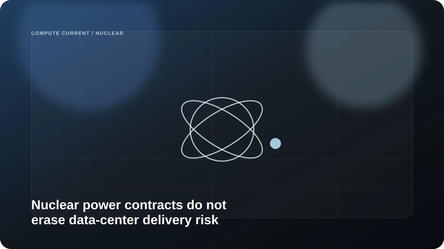 Nuclear power contracts do not erase data-center delivery risk editorial visual
